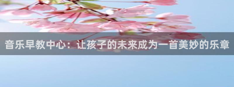 威九国际：音乐早教中心：让孩子的未来成为一首美妙的乐章