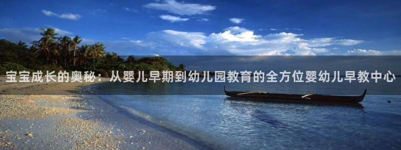 威九国际可以退钱吗怎么退款：宝宝成长的奥秘：从婴儿早期到幼儿园教育的全方位婴幼儿