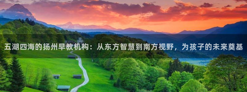 威九国际app哪个地方：五湖四海的扬州早教机构：从东方智慧到南方视野，为孩子的未