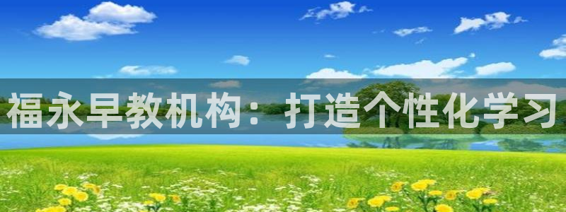 78mapp威九国际媒体：福永早教机构：打造个性化学习