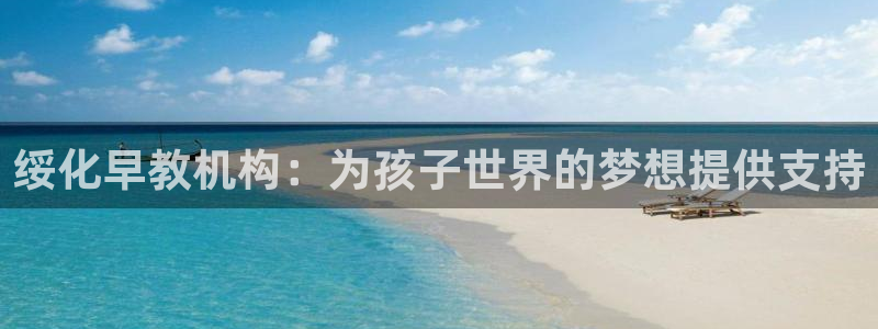 威九国际66m：绥化早教机构：为孩子世界的梦想提供支持