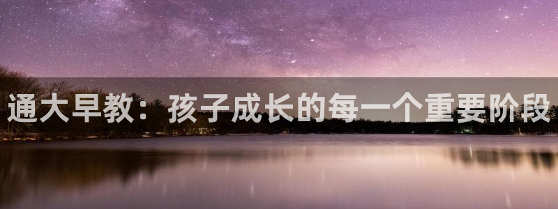 威九国际EVA0001:通大早教:孩子成长的每一个重要阶段