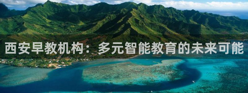 威九国际v96242cc官网版：西安早教机构：多元智能教育的未来可能