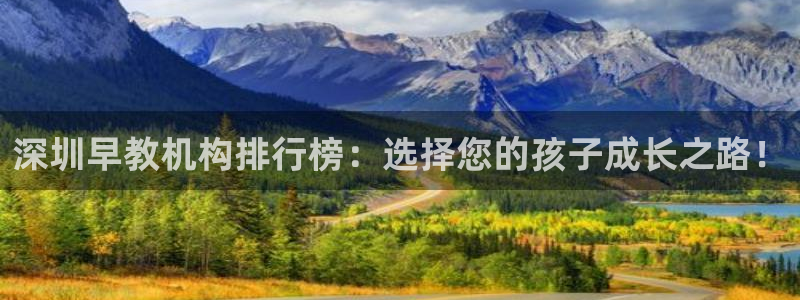 威九国际v96242cc官网版：深圳早教机构排行榜：选择您的孩子成长之路！