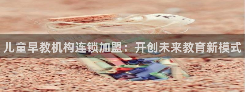 威九国际狂飚电影：儿童早教机构连锁加盟：开创未来教育新模式