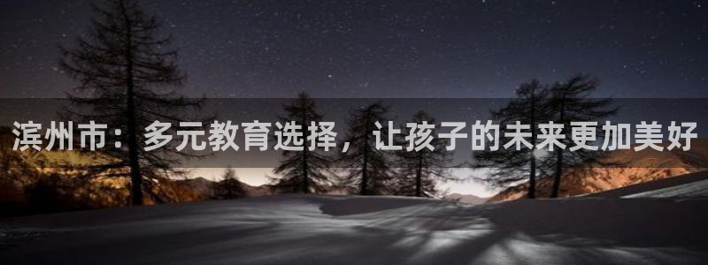威九国际女神：滨州市：多元教育选择，让孩子的未来更加美好