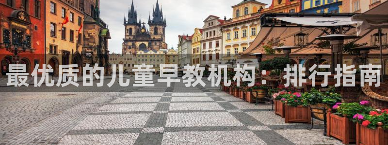 威九国际网站链接：最优质的儿童早教机构：排行指南