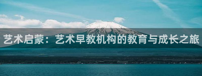 威九国际78mb42斗罗大陆：艺术启蒙：艺术早教机构的教育与成长之旅