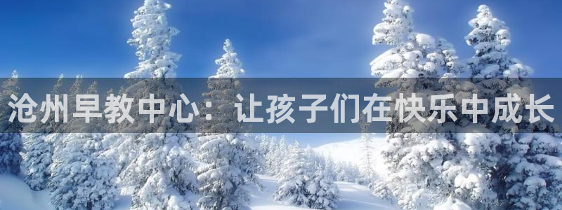 78mapp威九国际官网：沧州早教中心：让孩子们在快乐中成长